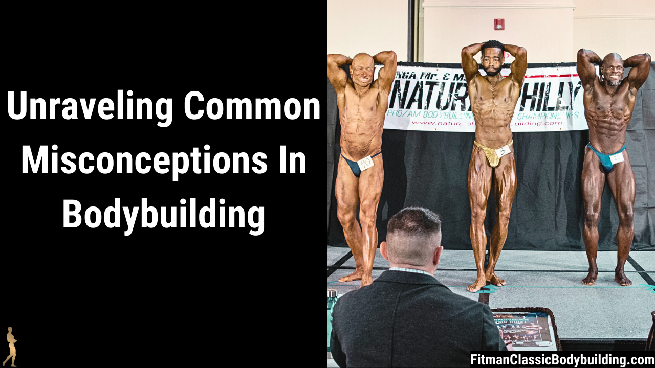 Unraveling Common Misconceptions In Bodybuilding